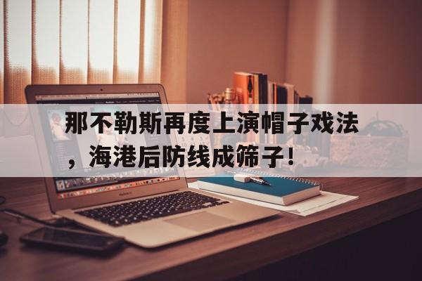 那不勒斯再度上演帽子戏法，海港后防线成筛子！那不勒斯8人开球