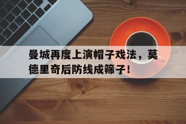 曼城再度上演帽子戏法，莫德里奇后防线成筛子！